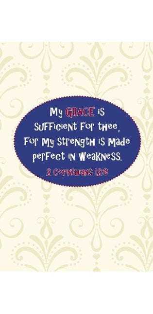 My grace is sufficient for thee, for my strength is made perfect in weakness.--2 Cor. 12
