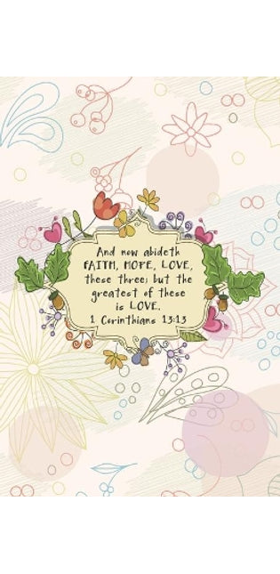 And now abideth FAITH, HOPE, LOVE, these three; but the greatest of these is LOVE.--1 Cor. 13