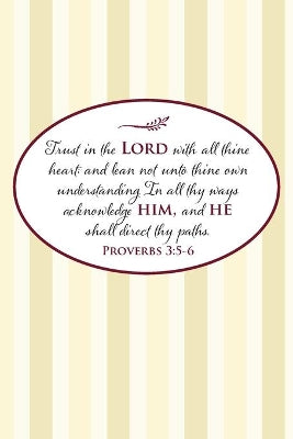Trust in the Lord with all thine heart; and lean not unto thine own understanding. In all thy ways acknowledge him, and he shall direct thy paths.--Proverbs 3