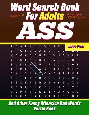 Word Search Book For Adults - Ass - Large Print - And Other Funny Offensive Bad Words - Puzzle Book