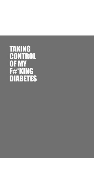 Taking Control Of My F#*king Diabetes