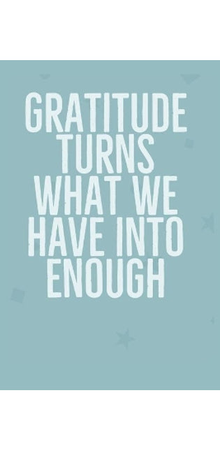Gratitude Turns What We Have Into Enough