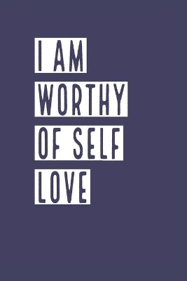 I Am Worthy of Self Love