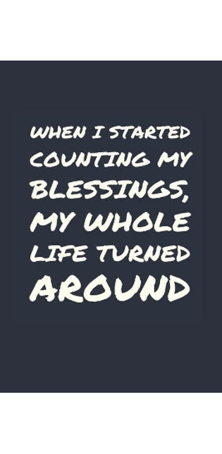 When I started counting my blessings, my whole life turned around