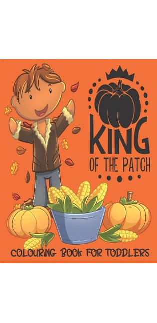 King Of The Patch - Colouring Book For Toddlers