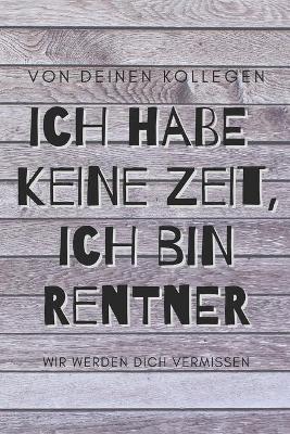 Ich habe keine Zeit, ich bin jetzt Rentner - von deinen Kollegen, wir werden dich vermissen