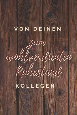 von deinen Kollegen, zum wohlverdienten Ruhestand