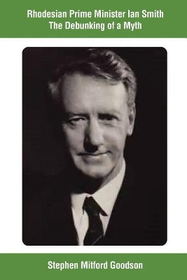 Rhodesian Prime Minister Ian Smith the Debunking of a Myth
