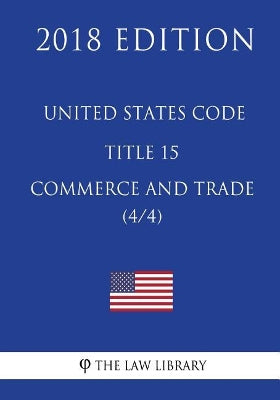 United States Code - Title 15 - Commerce and Trade (4/4) (2018 Edition)
