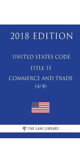 United States Code - Title 15 - Commerce and Trade (4/4) (2018 Edition)