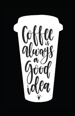 Coffee Is Always a Good Idea