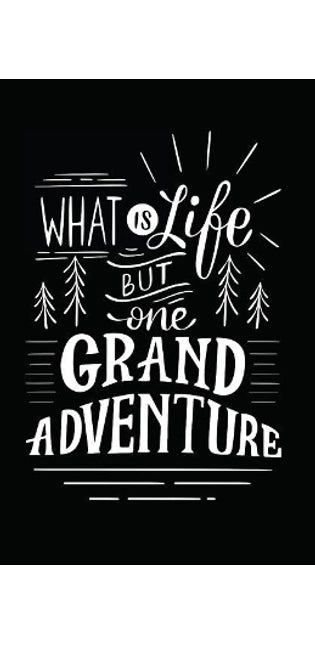 What Is Life But One Grand Adventure