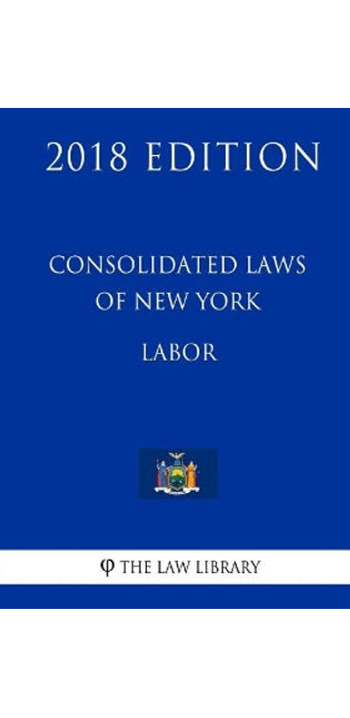 Consolidated Laws of New York - Labor (2018 Edition)
