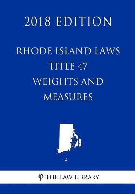 Rhode Island Laws - Title 47 - Weights and Measures (2018 Edition)