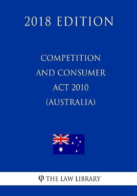 Competition and Consumer Act 2010 (Australia) (2018 Edition)