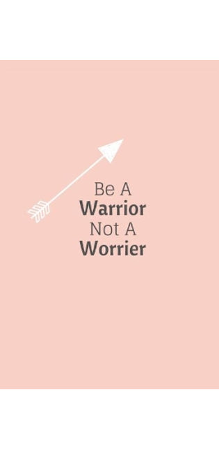 Be a Warrior Not a Worrier
