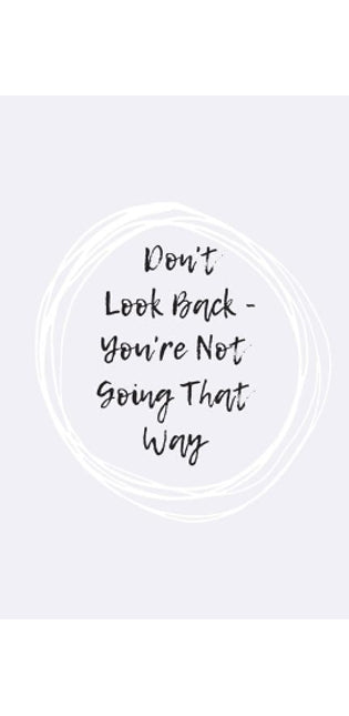 Don't Look Back, You're Not Going That Way