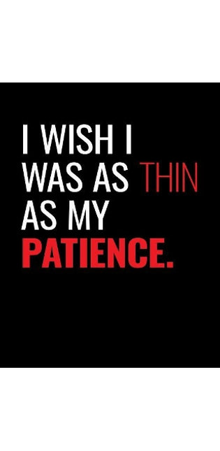 I Wish I Was as Thin as My Patience