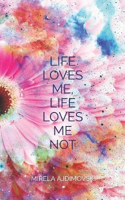 "life Loves Me, Life Loves Me Not"