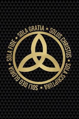 Sola Fide, Sola Gratia, Solus Christus, Sola Scriptura, Soli Deo Gloria