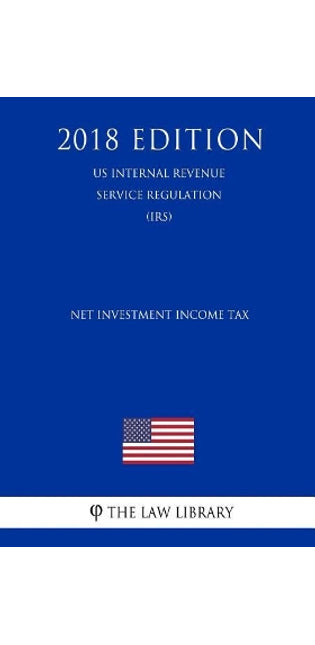 Net Investment Income Tax (US Internal Revenue Service Regulation) (IRS) (2018 Edition)