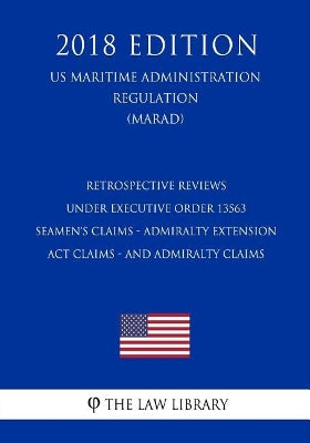Retrospective Reviews under Executive Order 13563 - Seamen's Claims - Admiralty Extension Act Claims - and Admiralty Claims (US Maritime Administration Regulation) (MARAD) (2018 Edition)