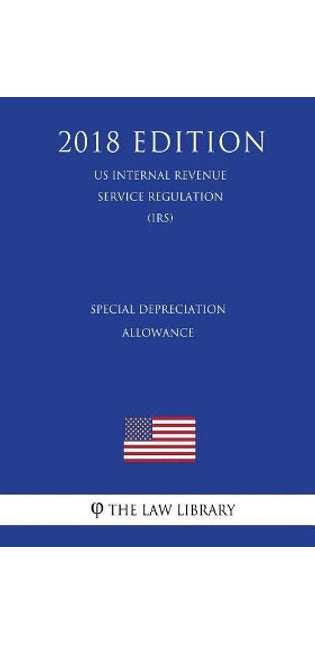 Special Depreciation Allowance (US Internal Revenue Service Regulation) (IRS) (2018 Edition)