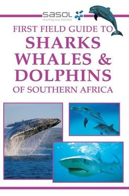 Sasol First Field Guide to Sharks, Whales and Dolphins of Southern Africa