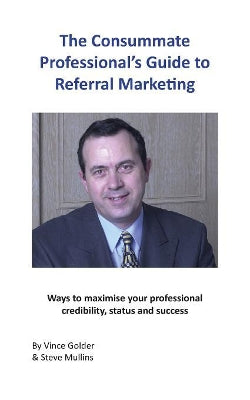 Consummate Professional's Guide to Referral Marketing: Ways to maximise your professional credibility, status and success