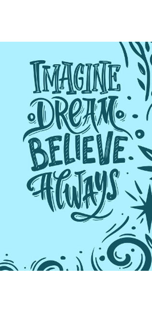 Imagine, Dream, Believe Always.