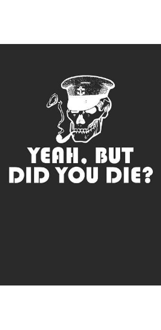 Yeah, But Did You Die?