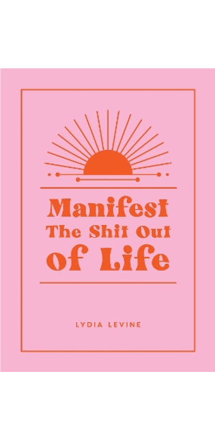 Manifest the Shit Out of Life