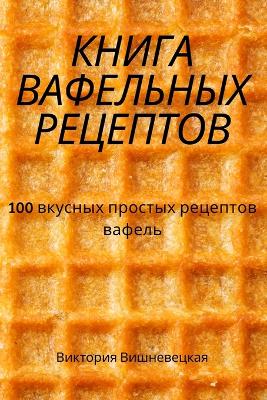 КНИГА ВАФЕЛЬНЫХ РЕЦЕПТОВ