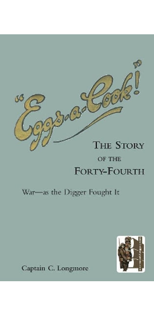 "EGGS-A-COOK !"The Story of the Forty-Fourth.Bn A.I.F.War-as the Digger Fought It
