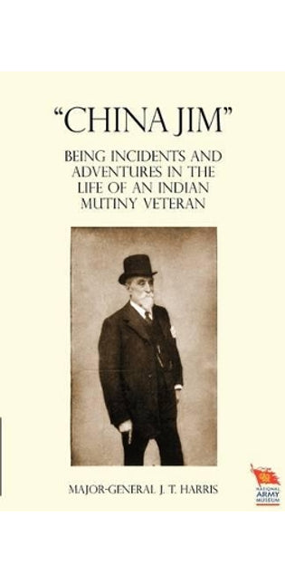"CHINA JIM" Being Incidents and Adventures in the Life of an Indian Mutiny Veteran