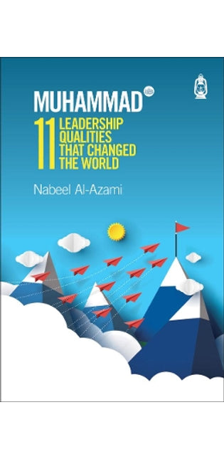 Muhammad (s): 11 Leadership Qualities That Changed the World