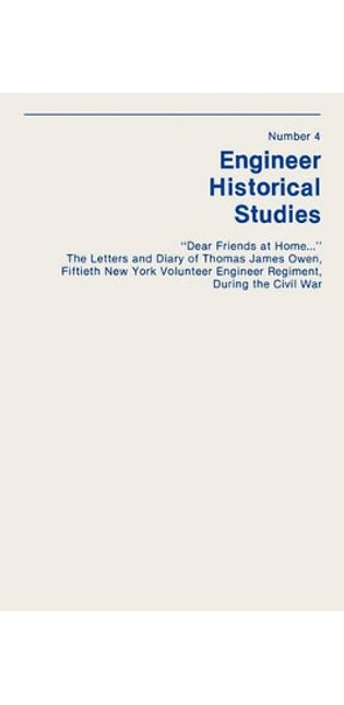 "Dear Friends at Home..." The Letters and Diary of Thomas James Owen, Fiftieth New York Volunteer Engineer Regiment During the Civil War