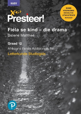 X-Kit Presteer! Fiela se kind – die drama: Afrikaans Eerste Addisionele Taal: Graad 12: Studiegids