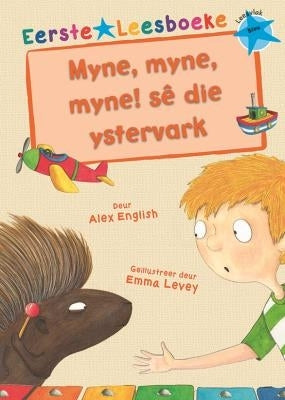 Eerste Leesboeke: Myne, myne, myne! Sê die Ystervark - Leesvlak Blou