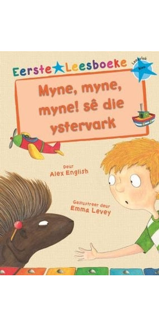 Eerste Leesboeke: Myne, myne, myne! Sê die Ystervark - Leesvlak Blou
