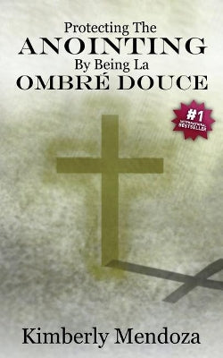"Protecting The Anointing By Being La Ombre Douce"
