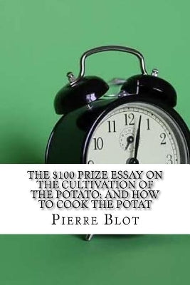 $100 Prize Essay on the Cultivation of the Potato; and How to Cook the Potat