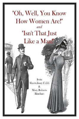 "Oh, Well, You Know How Women Are!" and "Isn't That Just Like a Man!"