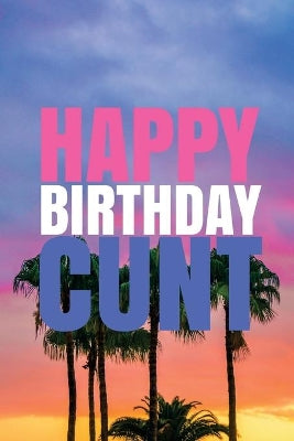 "HAPPY BIRTHDAY, CUNT!" A fun, rude, playful DIY birthday card (EMPTY BOOK), 50 pages, 6x9 inches