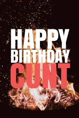 "HAPPY BIRTHDAY, CUNT!" A fun, rude, playful DIY birthday card (EMPTY BOOK), 50 pages, 6x9 inches
