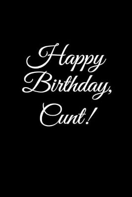 "HAPPY BIRTHDAY, CUNT!" A fun, rude, playful DIY birthday card (EMPTY BOOK), 50 pages, 6x9 inches
