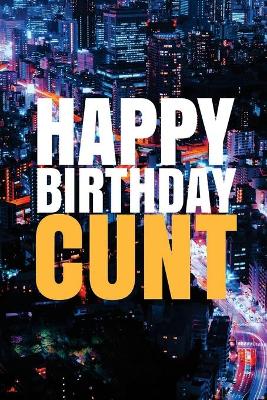 "HAPPY BIRTHDAY, CUNT!" A fun, rude, playful DIY birthday card (EMPTY BOOK), 50 pages, 6x9 inches
