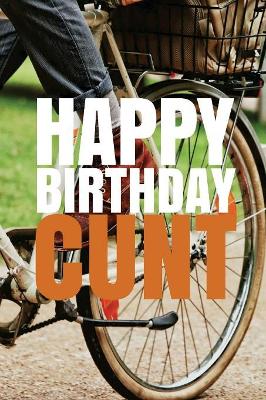"HAPPY BIRTHDAY, CUNT!" A fun, rude, playful DIY birthday card (EMPTY BOOK), 50 pages, 6x9 inches