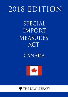 Special Import Measures ACT (Canada) - 2018 Edition
