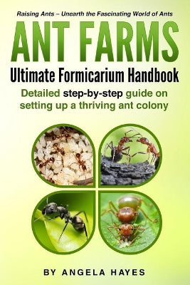 Ant Farms - The Ultimate Formicarium Handbook